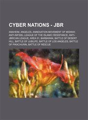 Cyber Nations - JBR Anaheim, Angeles, Annexation movement of Midway, Anti-Infidel League of the Islamic Resistance, Anti-JBRican League, Area 51, Barbaran, Battle of Desert Hill, Battle of Jubilife, Battle of Los Angeles, Battle of Pikachurin, Battle of,1234663627,9781234663629