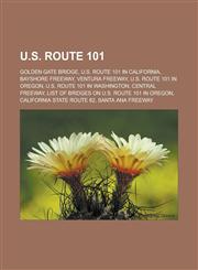 U.S. Route 101 Golden Gate Bridge, U.S. Route 101 in California, Bayshore Freeway, Ventura Freeway, U.S. Route 101 in Oregon, U.S. Route 101 in Washington, Central Freeway, List of bridges on U.S. Route 101 in Oregon,1155602552,9781155602554