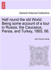 Half round the old World. Being some account of a tour in Russia, the Caucasus, Persia, and Turkey, 1865, 66.,1241525196,9781241525194