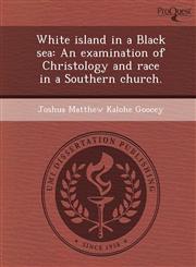 White island in a Black sea An examination of Christology and race in a Southern church.,1249075297,9781249075295
