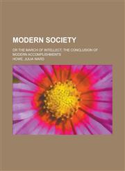 Modern Society; Or the March of Intellect, the Conclusion of Modern Accomplishments,1150684860,9781150684869