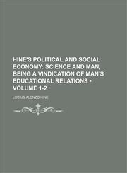 Hine's Political and Social Economy (Volume 1-2); Science and Man, Being a Vindication of Man's Educational Relations,1154081435,9781154081435