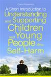 A Short Introduction to Understanding and Supporting Children and Young People Who Self-Harm,1849052816,9781849052818