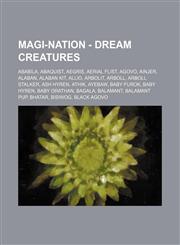 Magi-Nation - Dream Creatures Ababila, Abaquist, Aegris, Aerial Flist, Agovo, Ainjer, Alaban, Alaban Kit, Allio, Arbolit, Arboll, Arboll Stalker, Ash Hyren, Athik, Ayebaw, Baby Furok, Baby Hyren, Baby Orathan, Bagala, Balamant, Balamant Pup, Bhatar, Bisi,1234734699,9781234734695