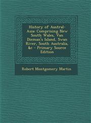 History of Austral-Asia Comprising New South Wales, Van Dieman's Island, Swan River, South Australia, &C,1289538298,9781289538293