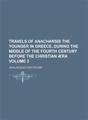 Travels of Anacharsis the younger in Greece, during the middle of the fourth century before the Christian æra Volume 3,1150101636,9781150101632