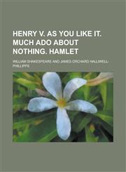 Henry V. As you like it. Much ado about nothing. Hamlet,1230063528,9781230063522
