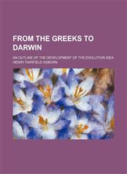 From the Greeks to Darwin; An Outline of the Development of the Evolution Idea,1150217502,9781150217500