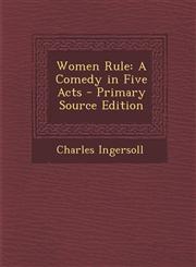 Women Rule A Comedy in Five Acts - Primary Source Edition,1294167286,9781294167280