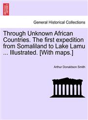 Through Unknown African Countries. The first expedition from Somaliland to Lake Lamu ... Illustrated. [With maps.],1241506558,9781241506551