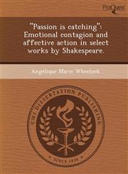 "Passion is catching" Emotional contagion and affective action in select works by Shakespeare.,1249032822,9781249032823