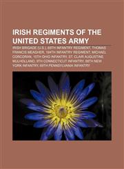 Irish regiments of the United States Army Irish Brigade (U.S.), 69th Infantry Regiment, Thomas Francis Meagher, 184th Infantry Regiment,1233123033,9781233123032