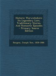 Historic Warwickshire Its Legendary Lore, Traditionary Stories, and Romantic Episodes - Primary Source Edition,129346855X,9781293468555