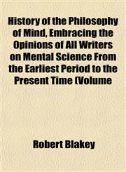 History of the Philosophy of Mind, Embracing the Opinions of All Writers on Mental Science From the Earliest Period to the Present Time (Volume,115473322X,9781154733228