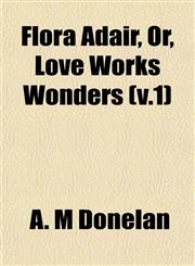 Flora Adair, Or, Love Works Wonders (v.1),1152911481,9781152911482