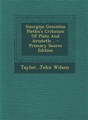 Georgius Gemistus Pletho's Criticism of Plato and Aristotle .. - Primary Source Edition,1294724010,9781294724018