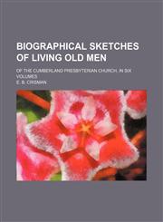 Biographical Sketches of Living Old Men; Of the Cumberland Presbyterian Church, in Six Volumes,1235678059,9781235678059