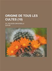 Origine de Tous Les Cultes; Ou, Religion Universelle (10),1234514257,9781234514259