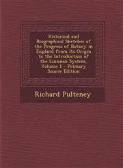 Historical and Biographical Sketches of the Progress of Botany in England from Its Origin to the Introduction of the Linnæan System, Volume 1 - Primary Source Edition,1295001780,9781295001781