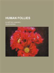 Human Follies; (La Bêtise Humaine.),1151715948,9781151715944