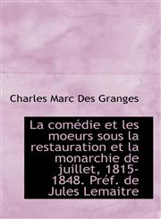 La comédie et les moeurs sous la restauration et la monarchie de juillet, 1815-1848. Préf. de Jules,1116485834,9781116485837