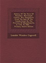 History Of The Town Of Henniker, Merrimack County, New Hampshire From The Date Of The Canada Grant By The Province Of Massachusetts, In 1735, To 1880... - Primary Source Edition,1294917676,9781294917670