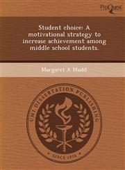 Student choice A motivational strategy to increase achievement among middle school students.,1243721189,9781243721181