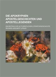 Die Apokryphen Apostelgeschichten Und Apostellegenden; Ein Beitrag Zur Altchristlichen Literaturgeschichte,1153574691,9781153574693
