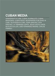 Cuban media Censorship in Cuba, Cuban journalists, Cuban magazines, Cuban radio, Newspapers published in Cuba, Television in Cuba,1157811892,9781157811893