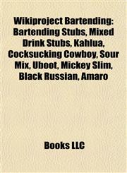 Wikiproject Bartending Bartending Stubs, Mixed Drink Stubs, Kahlúa, Cocksucking Cowboy, Sour Mix, Uboot, Mickey Slim, Black Russian, Amaro,1158088051,9781158088058