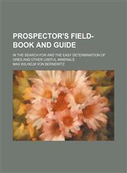 Prospector's Field-Book and Guide; In the Search for and the Easy Determination of Ores and Other Useful Minerals,1150473894,9781150473890