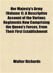 Her Majesty's Army (Volume 1); A Descriptive Account of the Various Regiments Now Comprising the Queen's Forces, From Their First Establishment,1152288717,9781152288713
