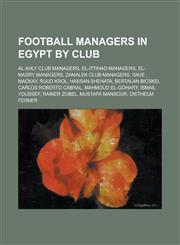 Football Managers in Egypt by Club Al Ahly Club Managers, El-Ittihad Managers, El-Masry Managers, Zamalek Club Managers, Dave MacKay,1155989538,9781155989532