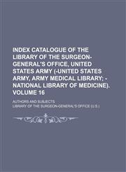 Index catalogue of the library of the surgeon-general's office, United States Army (-United States Army, Army Medical Library Volume 16 ;  -National Library of Medicine) authors and subjects,1130948803,9781130948806