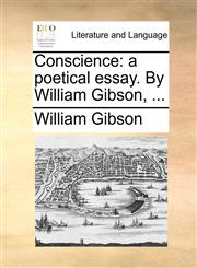 Conscience a poetical essay. By William Gibson,  ...,117002887X,9781170028872