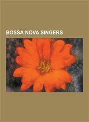 Bossa Nova Singers Vinicius de Moraes, Antonio Carlos Jobim, Joao Gilberto, Chico Buarque, Elis Regina, Marcos Valle, Sitti Navarro, Tim,1230513272,9781230513270
