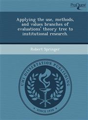 Applying the use, methods, and values branches of evaluations' theory tree to institutional research.,124906161X,9781249061618