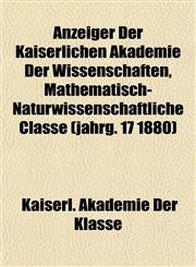 Anzeiger Der Kaiserlichen Akademie Der Wissenschaften, Mathematisch-Naturwissenschaftliche Classe (jahrg. 17 1880),1155051971,9781155051970