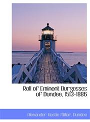 Roll of Eminent Burgesses of Dundee, 1513-1886,111756617X,9781117566177