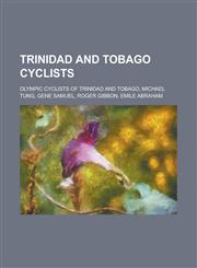 Trinidad and Tobago Cyclists Olympic Cyclists of Trinidad and Tobago, Michael Tung, Gene Samuel, Roger Gibbon, Emile Abraham,1158673310,9781158673315