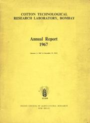 Cotton Technological Research Laboratory, Bombay : Annual Report - 1967 (January 1, 1967 to December 31, 1967)