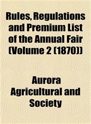 Rules, Regulations and Premium List of the Annual Fair (Volume 2 (1870)),1153550369,9781153550369