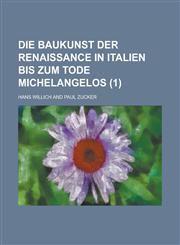 Die Baukunst Der Renaissance in Italien Bis Zum Tode Michelangelos (1 ),1231115440,9781231115442