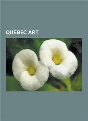 Quebec Art Artists from Quebec, Cinema of Quebec, Quebec Films, Quebec Music, Les Automatistes, Reel, Treffle Berthlaume, List of,1230643192,9781230643199