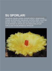 Su sporları Dalgıçlık, Dalma, Kürek, Rüzgâr sörfü, Senkronize yüzme, Su sporları taslakları, Sutopu, Sörf, Uçurtma kayağı, Yelken, Yüzme,1232935018,9781232935018