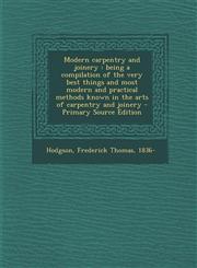 Modern carpentry and joinery being a compilation of the very best things and most modern and practical methods known in the arts of carpentry and joinery - Primary Source Edition,1293047406,9781293047408