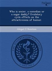 Who is sexier, a comedian or a sugar daddy? Ovulatory cycle effects on the attractiveness of humor.,1249849268,9781249849261