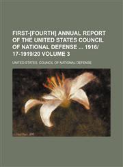 First-[fourth] annual report of the United States Council of national defense  1916|17-1919|20 Volume 3,1154428516,9781154428513