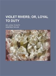 Violet Rivers; Or, Loyal to Duty. Or, Loyal to Duty,1150764201,9781150764202