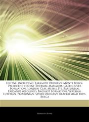 Articles On Eocene, including Laramide Orogeny, Monte Bolca, Paleoceneâ€"eocene Thermal Maximum, Green River Formation, London Clay, Messel Pit, Bartonian, Eridanos (geology), Bagshot Formation, Ypresian, Lutetian, Priabonian,1243247533,9781243247537